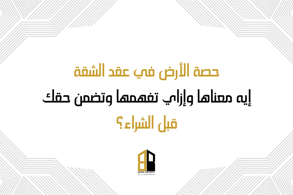 حصة الأرض في عقد الشقة إيه معناها وإزاي تفهمها وتضمن حقك قبل الشراء